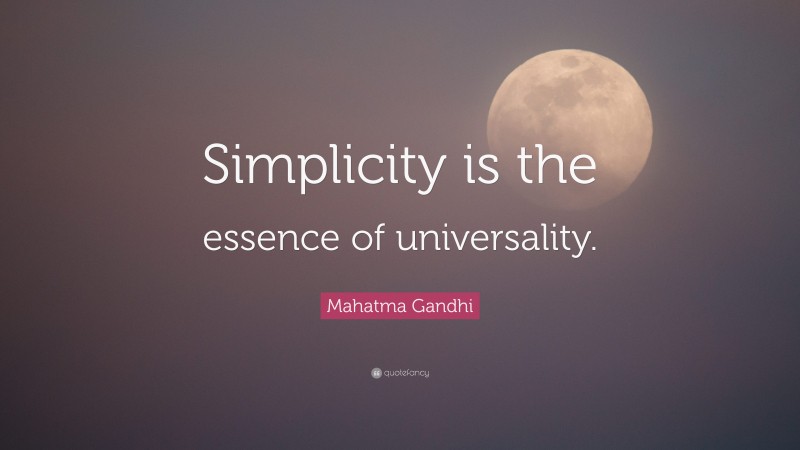 Mahatma Gandhi Quote: “Simplicity is the essence of universality.”