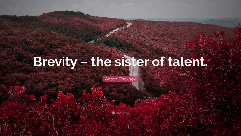 Anton Chekhov Quote: “Brevity – the sister of talent.”