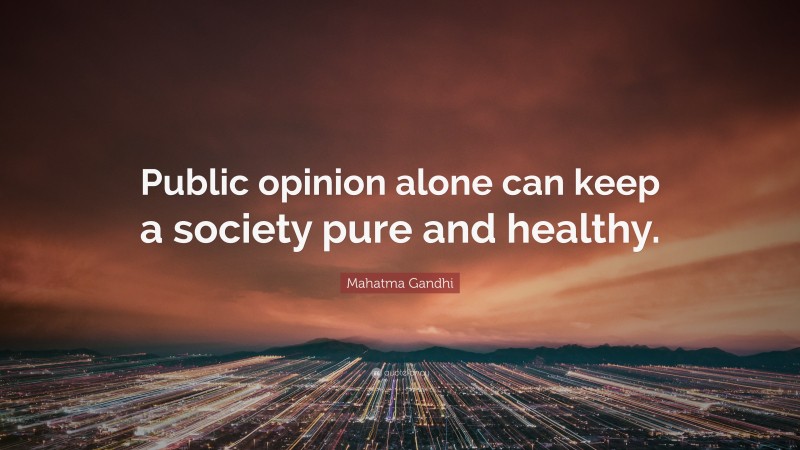 Mahatma Gandhi Quote: “Public opinion alone can keep a society pure and healthy.”