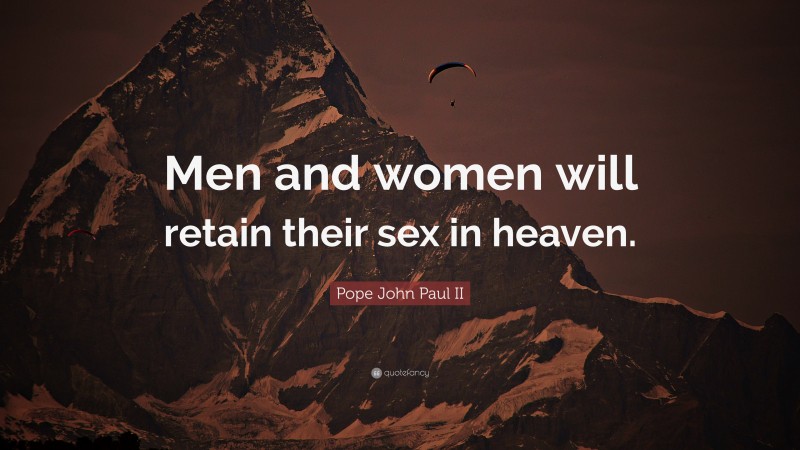 Pope John Paul II Quote: “Men and women will retain their sex in heaven.”