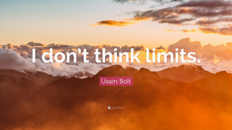 Usain Bolt Quote: “I don’t think limits.”