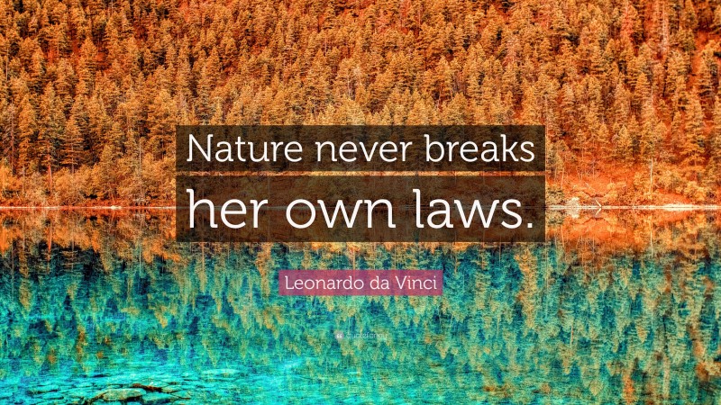 Leonardo da Vinci Quote: “Nature never breaks her own laws.”
