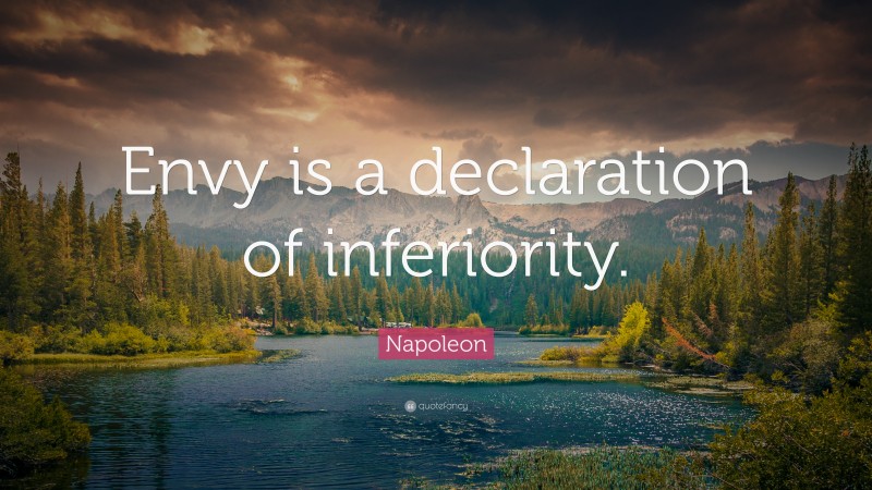 Napoleon Quote: “Envy is a declaration of inferiority.”