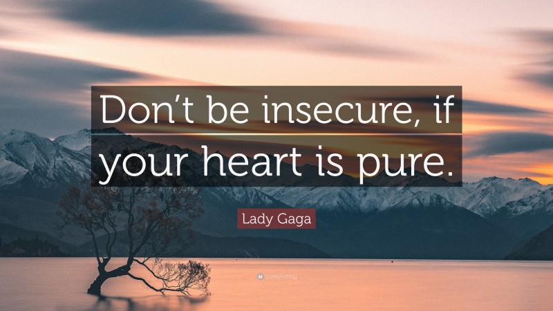 Lady Gaga Quote: “Don’t be insecure, if your heart is pure.”