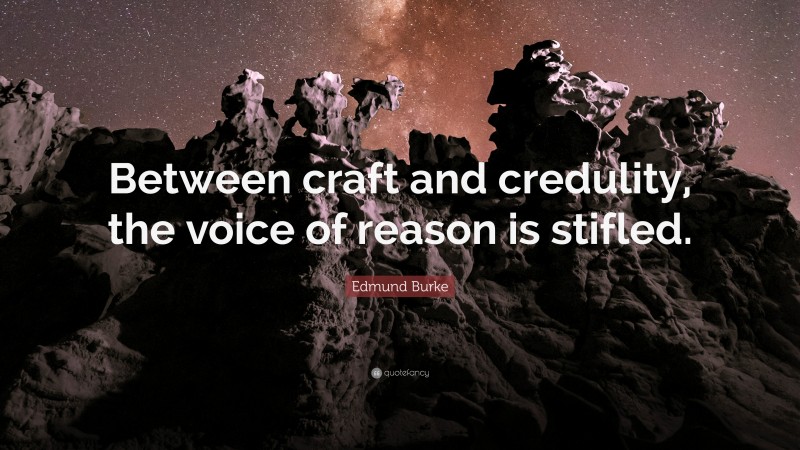 Edmund Burke Quote: “Between craft and credulity, the voice of reason is stifled.”