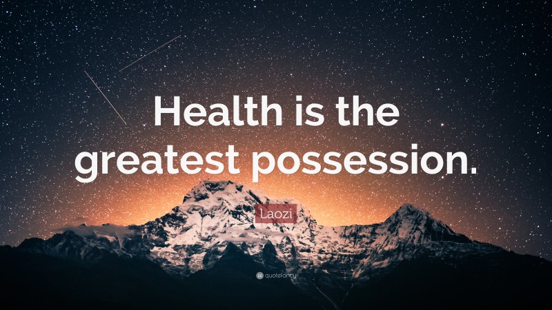 Laozi Quote: “Health is the greatest possession.”