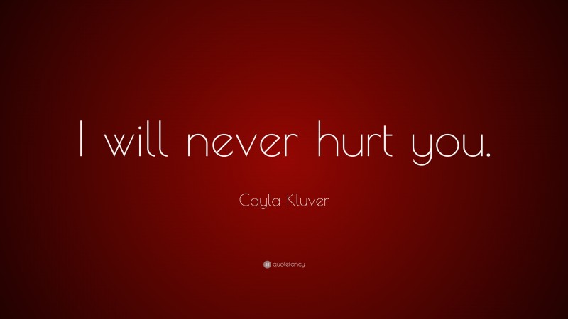 Cayla Kluver Quote: “I will never hurt you.”
