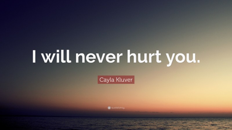 Cayla Kluver Quote: “I will never hurt you.”