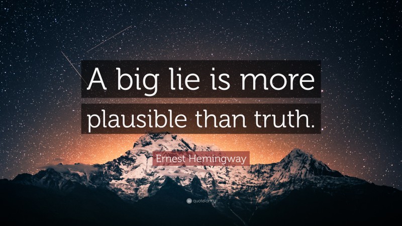 Ernest Hemingway Quote: “A big lie is more plausible than truth.”