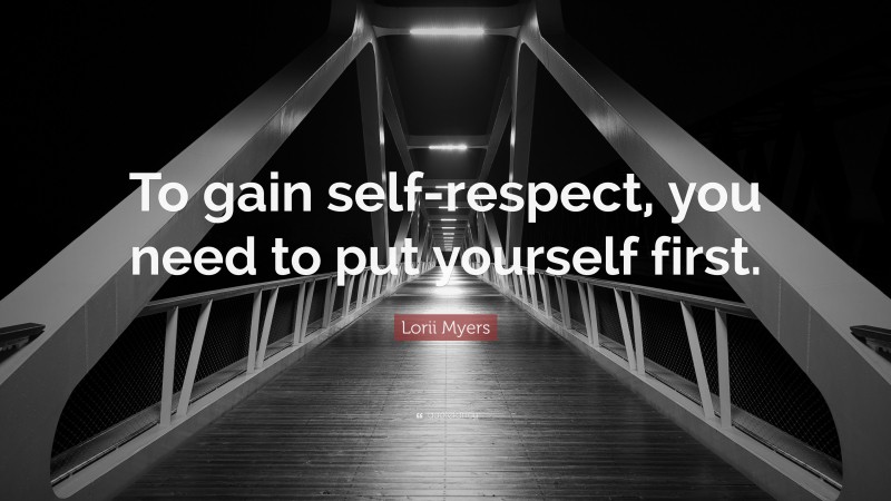 Lorii Myers Quote: “To gain self-respect, you need to put yourself first.”
