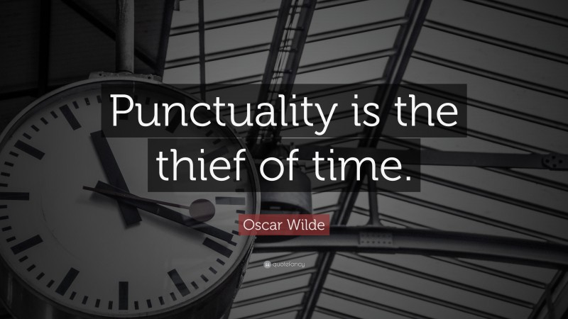 Oscar Wilde Quote: “Punctuality is the thief of time.”