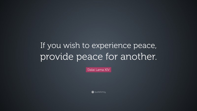 Dalai Lama XIV Quote: “If you wish to experience peace, provide peace for another.”