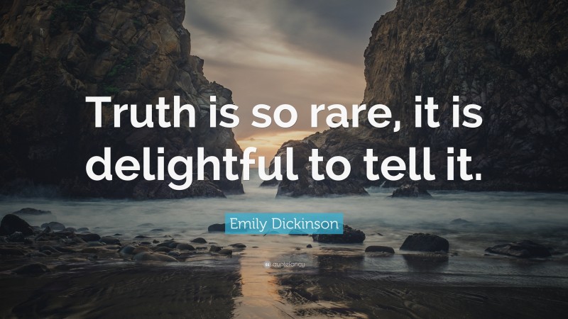 Emily Dickinson Quote: “Truth is so rare, it is delightful to tell it.”
