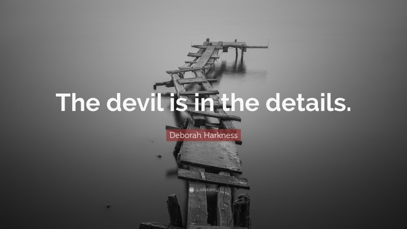 Deborah Harkness Quote: “The devil is in the details.”