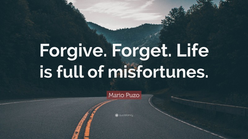 Mario Puzo Quote: “Forgive. Forget. Life is full of misfortunes.”