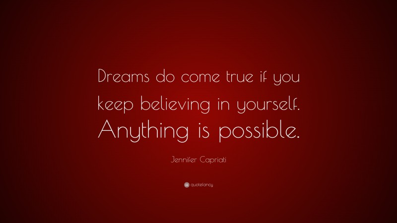 Jennifer Capriati Quote: “Dreams do come true if you keep believing in yourself. Anything is possible.”