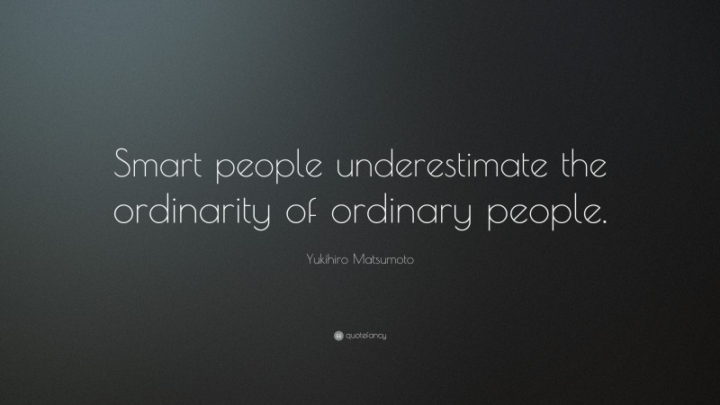 Yukihiro Matsumoto Quote: “Smart people underestimate the ordinarity of ordinary people.”