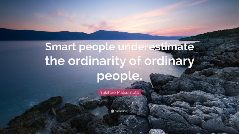 Yukihiro Matsumoto Quote: “Smart people underestimate the ordinarity of ordinary people.”