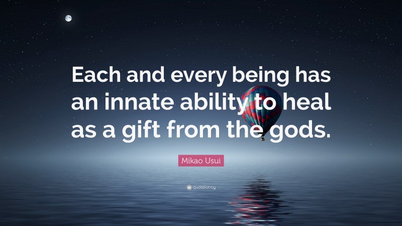 Mikao Usui Quote: “Each and every being has an innate ability to heal as a gift from the gods.”