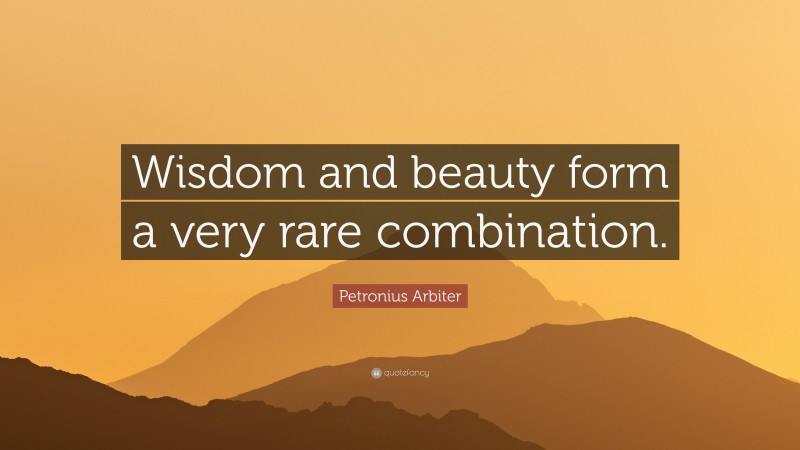 Petronius Arbiter Quote: “Wisdom and beauty form a very rare combination.”
