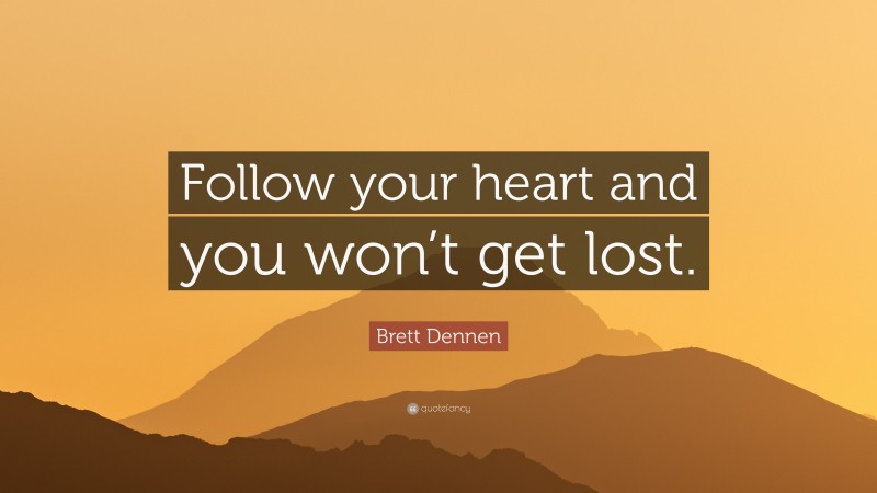 Brett Dennen Quote: “Follow your heart and you won’t get lost.”