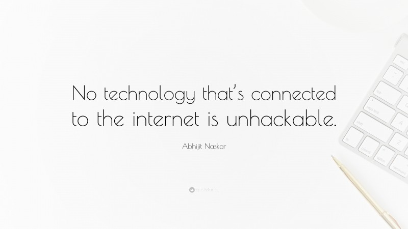Abhijit Naskar Quote: “No technology that’s connected to the internet is unhackable.”