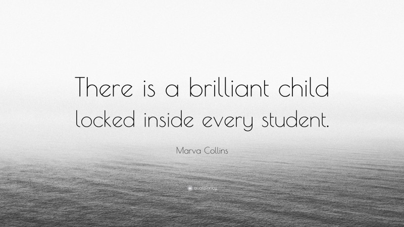 Marva Collins Quote: “There is a brilliant child locked inside every student.”