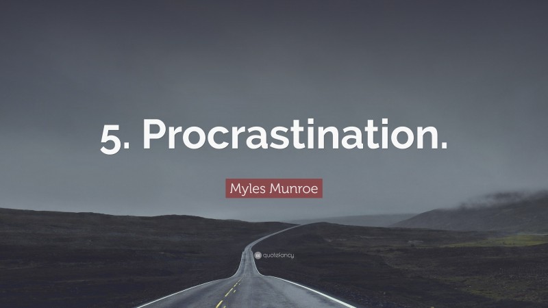 Myles Munroe Quote: “5. Procrastination.”