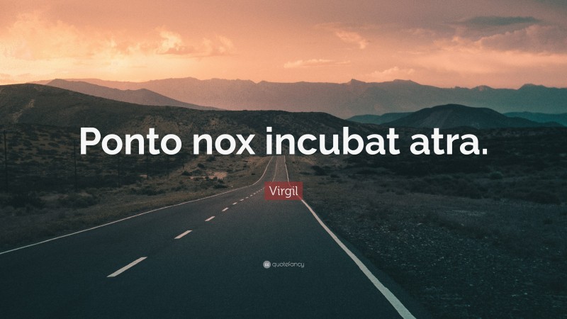 Virgil Quote: “Ponto nox incubat atra.”