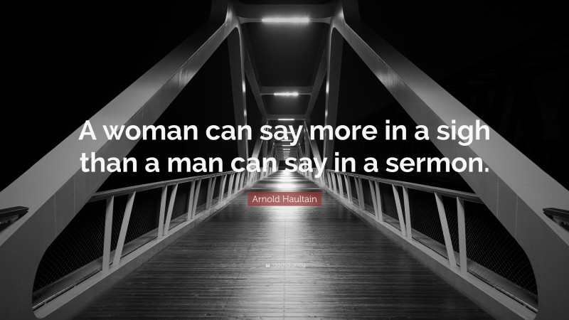 Arnold Haultain Quote: “A woman can say more in a sigh than a man can say in a sermon.”