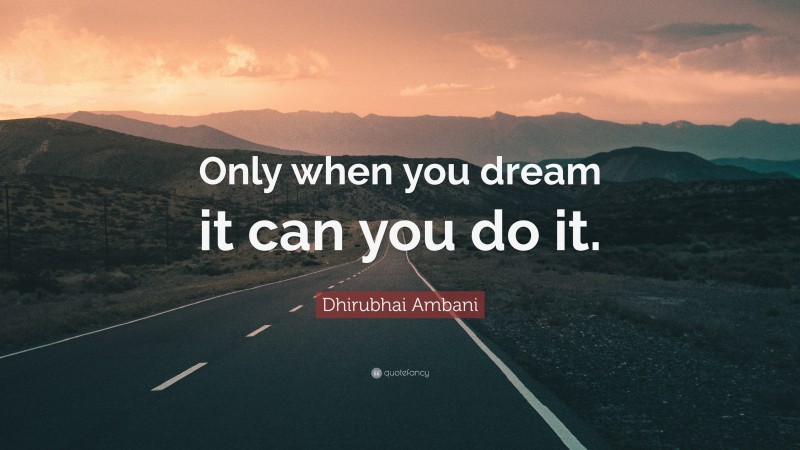Dhirubhai Ambani Quote: “Only when you dream it can you do it.”