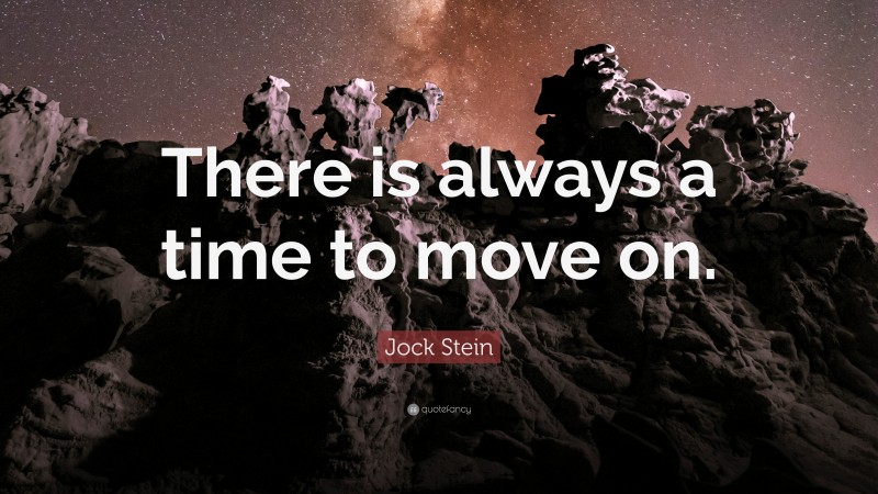Jock Stein Quote: “There is always a time to move on.”