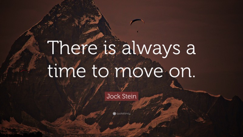 Jock Stein Quote: “There is always a time to move on.”