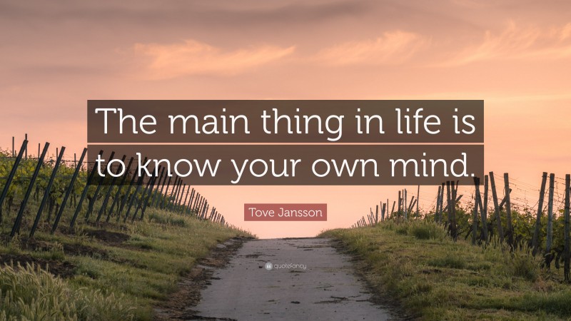 Tove Jansson Quote: “The main thing in life is to know your own mind.”