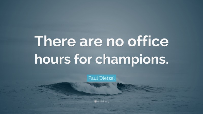 Paul Dietzel Quote: “There are no office hours for champions.”