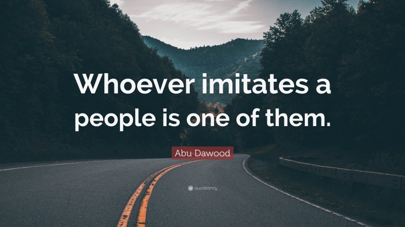 Abu Dawood Quote: “Whoever imitates a people is one of them.”