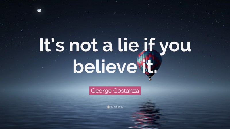 George Costanza Quote: “It’s not a lie if you believe it.”