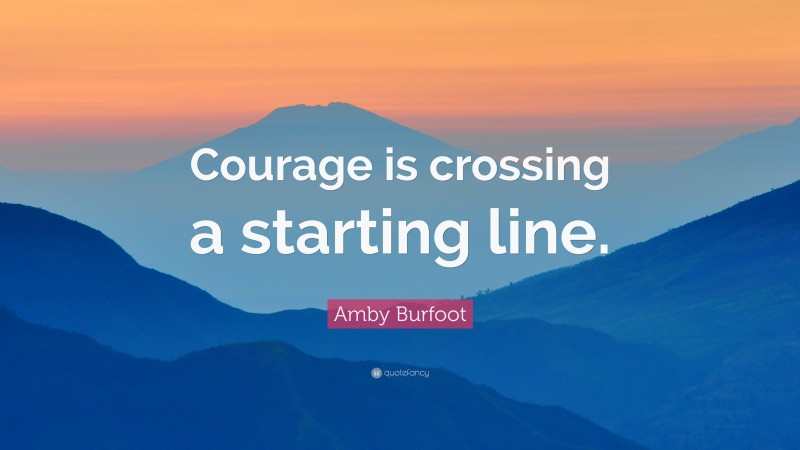 Amby Burfoot Quote: “Courage is crossing a starting line.”