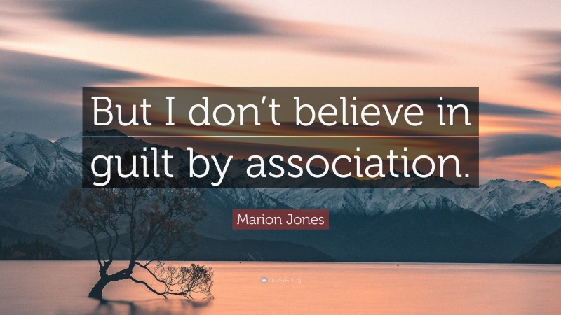 Marion Jones Quote: “But I don’t believe in guilt by association.”