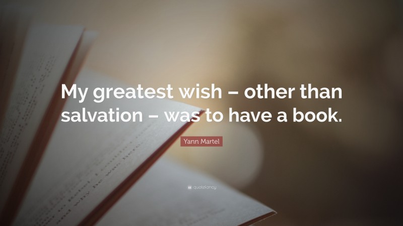 Yann Martel Quote: “My greatest wish – other than salvation – was to have a book.”