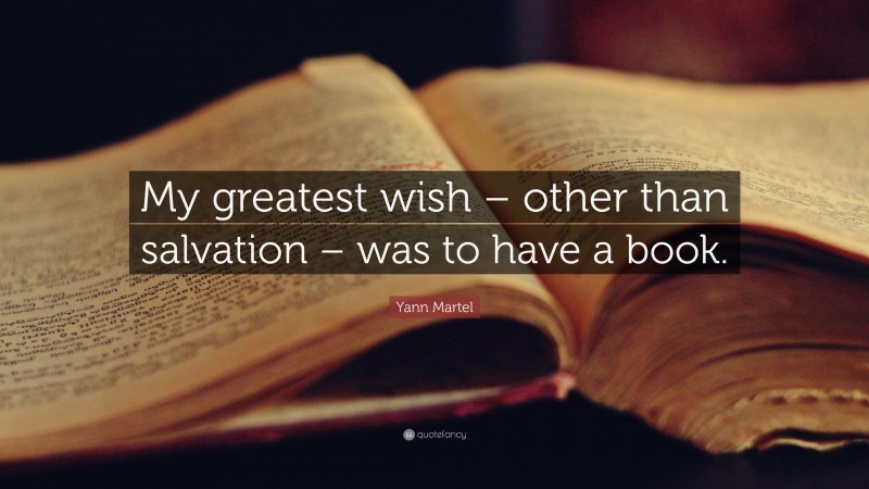 Yann Martel Quote: “My greatest wish – other than salvation – was to have a book.”