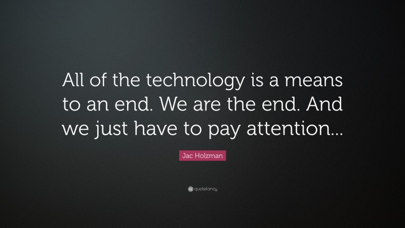 Jac Holzman Quote: “All of the technology is a means to an end. We are the end. And we just have to pay attention...”