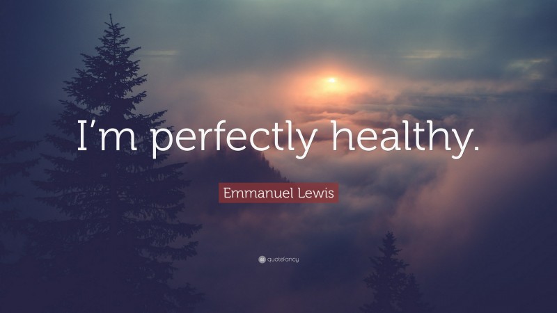 Emmanuel Lewis Quote: “I’m perfectly healthy.”