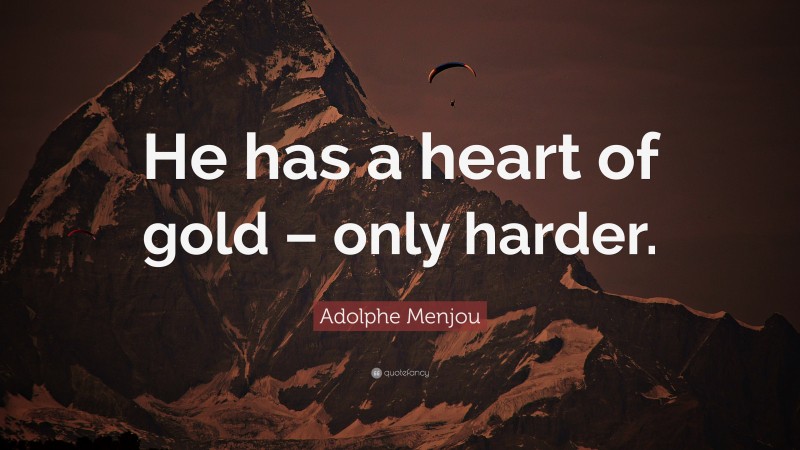 Adolphe Menjou Quote: “He has a heart of gold – only harder.”