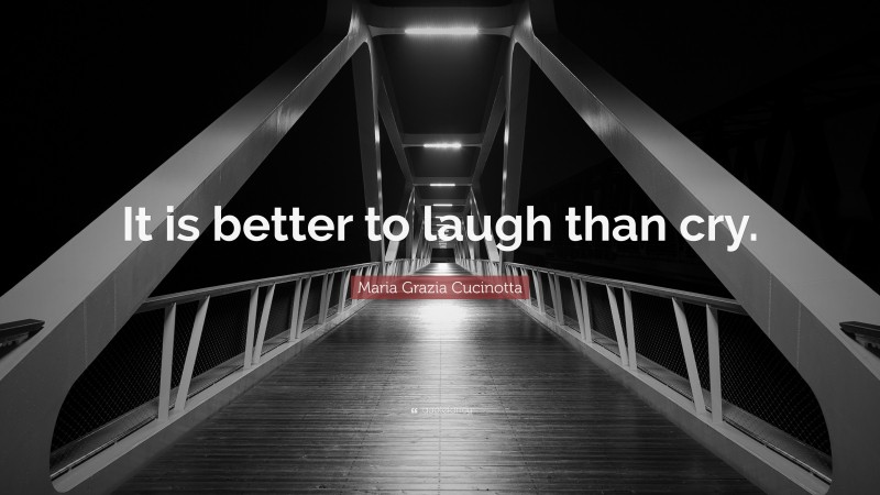 Maria Grazia Cucinotta Quote: “It is better to laugh than cry.”