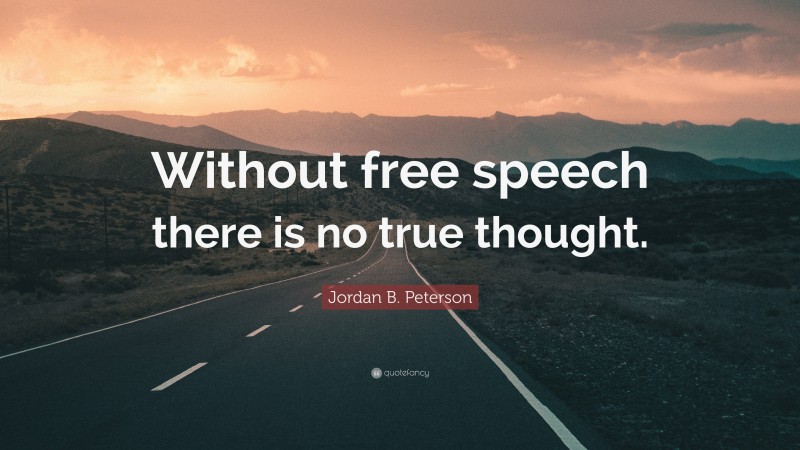 Jordan B. Peterson Quote: “Without free speech there is no true thought.”