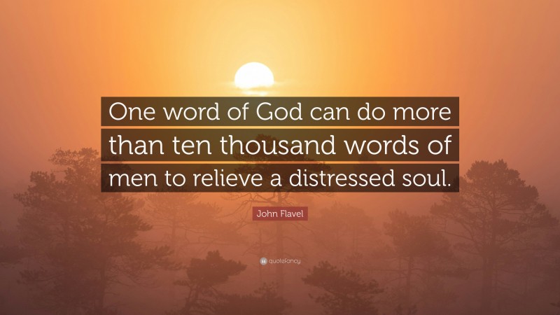 John Flavel Quote: “One word of God can do more than ten thousand words of men to relieve a distressed soul.”