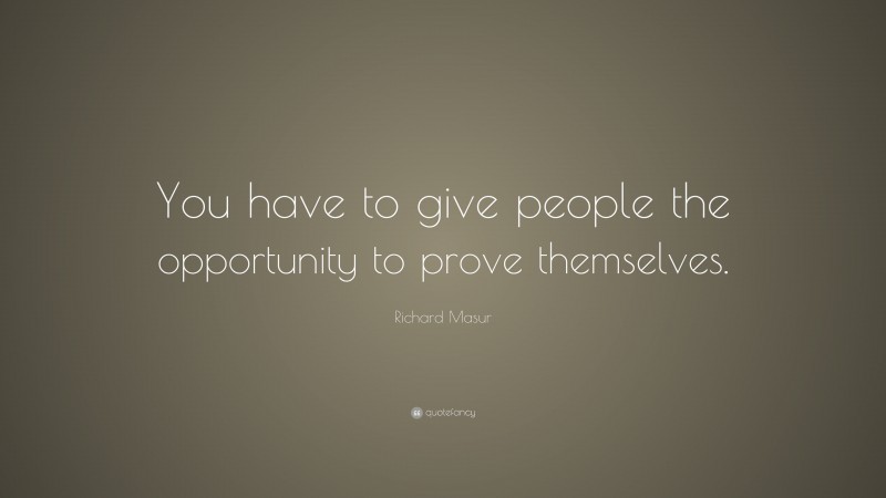 Richard Masur Quote: “You have to give people the opportunity to prove themselves.”