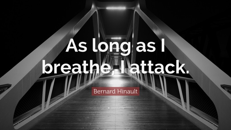 Bernard Hinault Quote: “As long as I breathe, I attack.”
