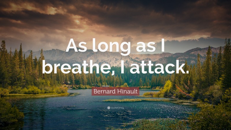 Bernard Hinault Quote: “As long as I breathe, I attack.”